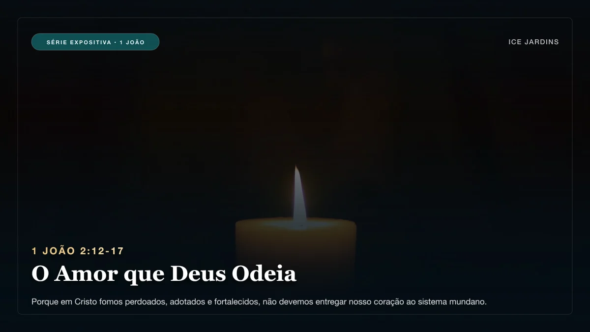 1 João 2:12-17 - O Amor que Deus Odeia