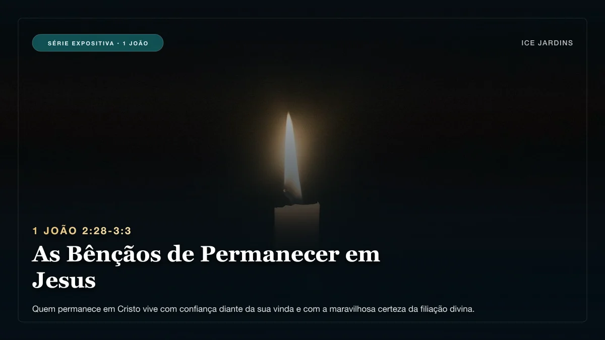 1 João 2:28-3:3 - As Bênçãos de Permanecer em Jesus