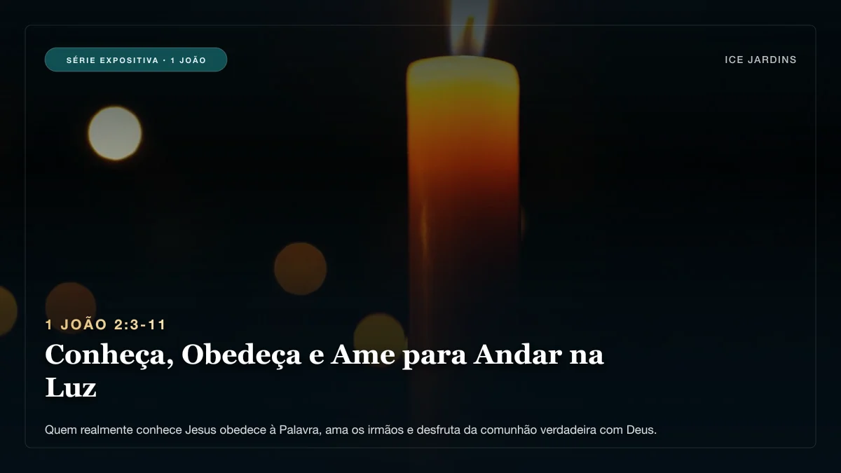 1 João 2:3-11 - Conheça, Obedeça e Ame para Andar na Luz
