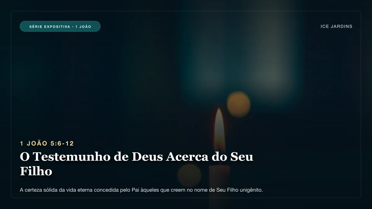1 João 5:6-12 - O Testemunho de Deus Acerca do Seu Filho