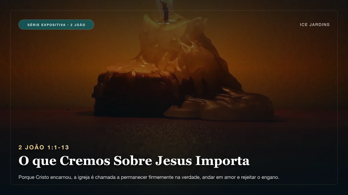2 João 1:1-13 - O que Cremos Sobre Jesus Importa