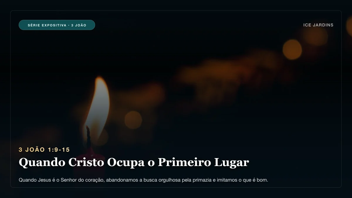3 João 1:9-15 - Quando Cristo Ocupa o Primeiro Lugar