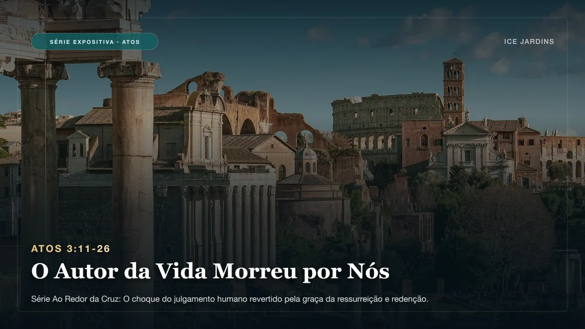 Atos 3:11-26 - O Autor da Vida Morreu por Nós