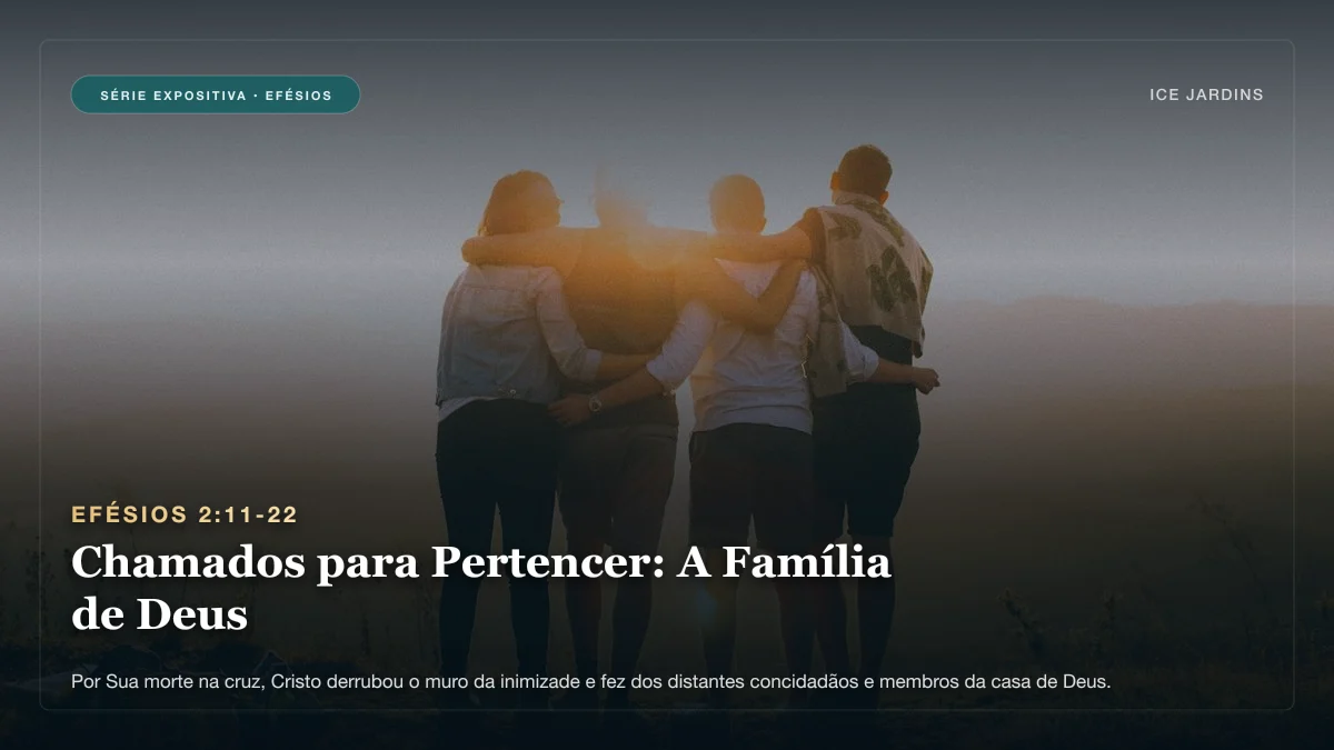 Efésios 2:11-22 - Chamados para Pertencer: A Família de Deus
