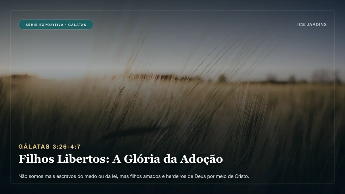 Gálatas 3:26-4:7 - Filhos Libertos: A Glória da Adoção