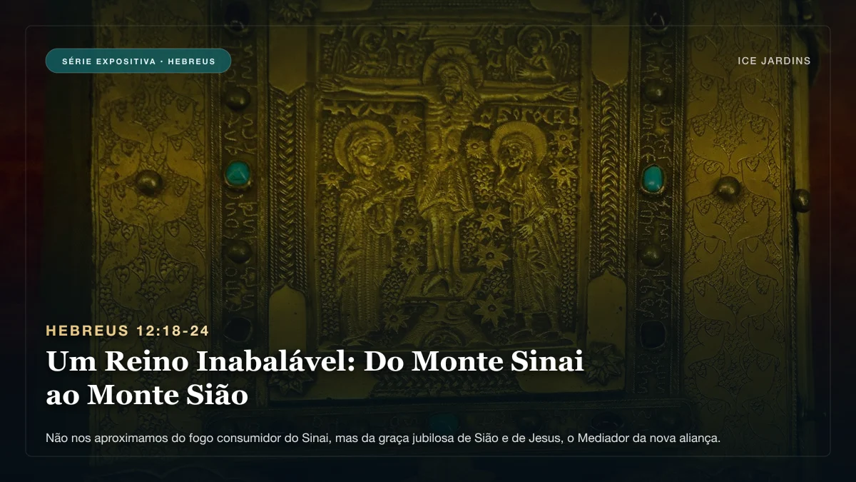 Hebreus 12:18-24 - Um Reino Inabalável: Do Monte Sinai ao Monte Sião
