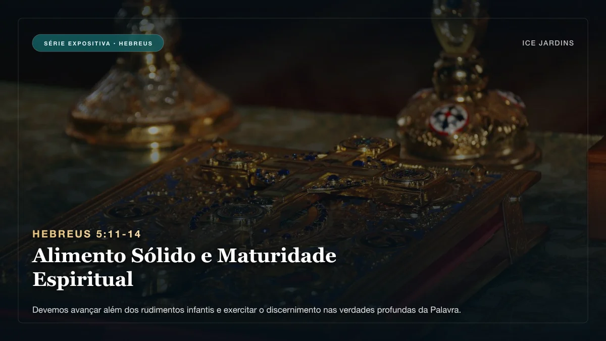 Hebreus 5:11-14 - Alimento Sólido e Maturidade Espiritual