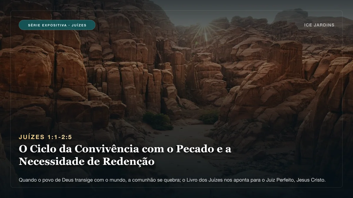 Juízes 1:1-2:5 - O Ciclo da Convivência com o Pecado e a Necessidade de Redenção