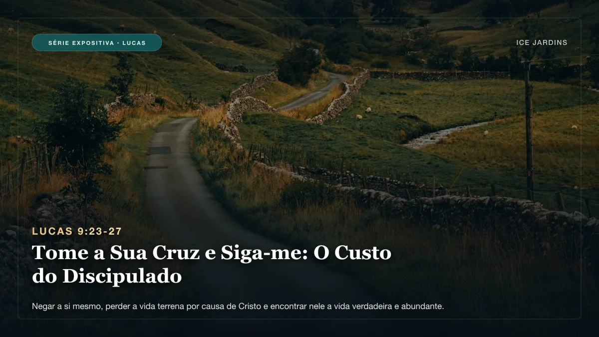 Lucas 9:23-27 - Tome a Sua Cruz e Siga-me: O Custo do Discipulado