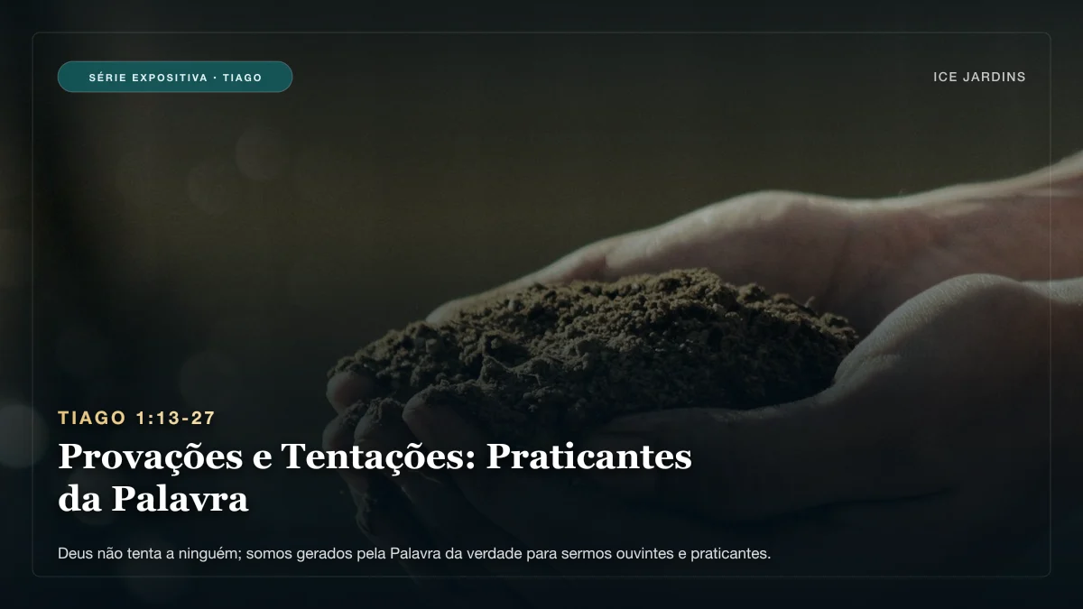 Tiago 1:13-27 - Provações e Tentações: Praticantes da Palavra