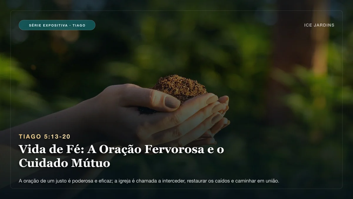 Tiago 5:13-20 - Vida de Fé: A Oração Fervorosa e o Cuidado Mútuo